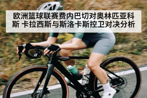 欧洲篮球联赛费内巴切对奥林匹亚科斯 卡拉西斯与斯洛卡斯控卫对决分析